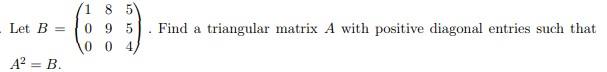 Solved Let B=⎝⎛100890554⎠⎞. Find a triangular matrix A with | Chegg.com