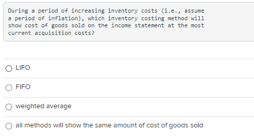 Solved During a period of increasing inventory costs (i.e., | Chegg.com
