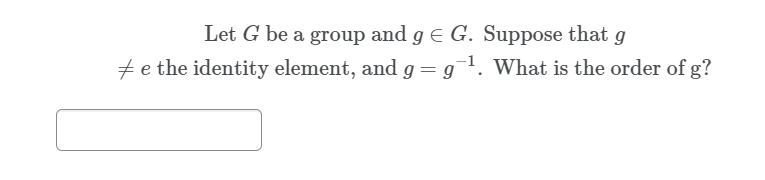 Solved Let G be a group and g € G. Suppose that g #e the | Chegg.com