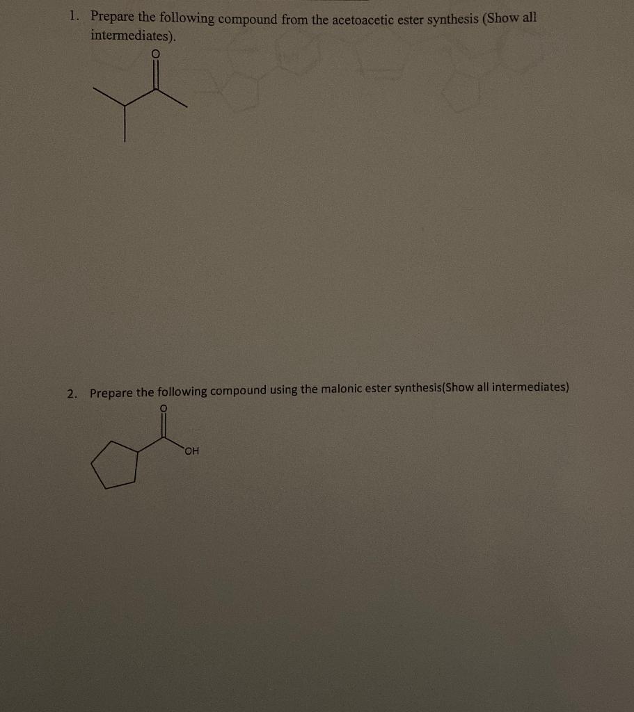 1. Prepare the following compound from the acetoacetic ester synthesis (Show all intermediates).
2. Prepare the following com