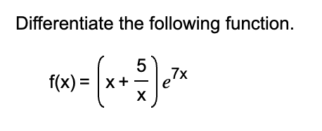 Solved Differentiate the following function. f(x)=(x+x5)e7x | Chegg.com