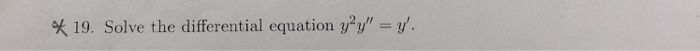 Solved * 19. Solve the differential equation y2y"-y, | Chegg.com