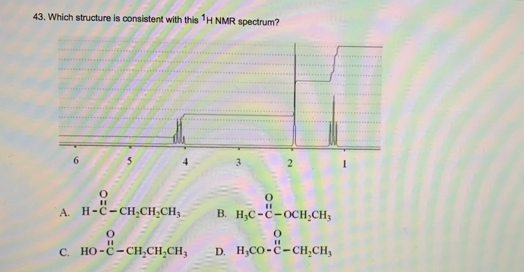 Solved 43. Which structure is consistent with this 1H NMR | Chegg.com