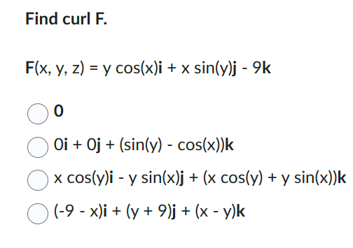 Find curl \( \mathrm{F} \). \[ \begin{array}{l} \mathbf{F}(x, y, z)=y \cos (x) \mathbf{i}+x \sin (y) \mathbf{j}-9 \mathbf{k}