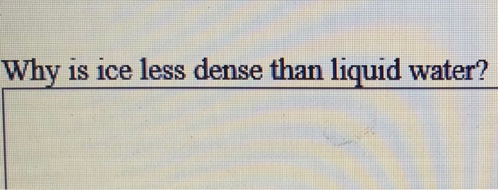 What Causes Ice To Be Less Dense Than Water