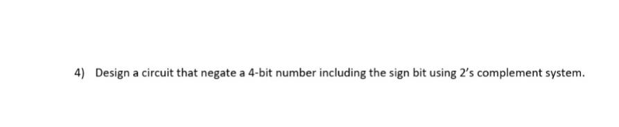 Solved 4) Design a circuit that negate a 4-bit number | Chegg.com