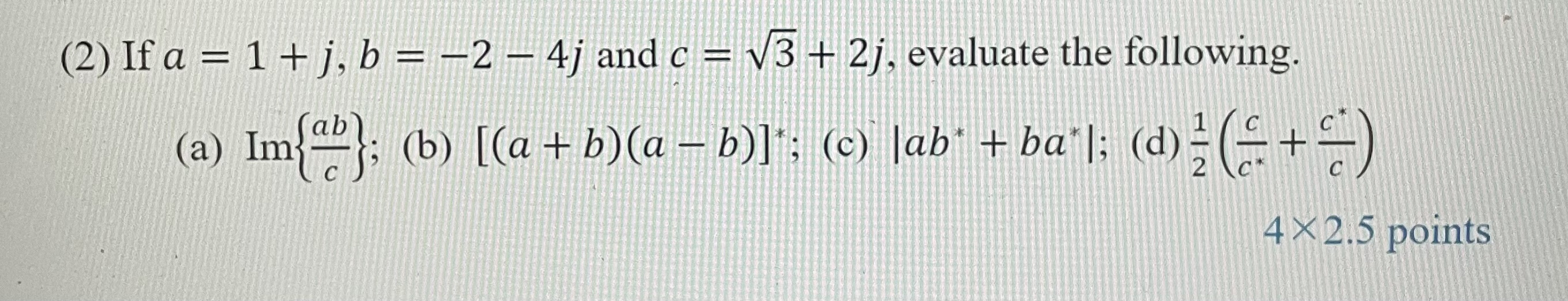 Solved (2) If A=1+j,b=−2−4j And C=3+2j, Evaluate The | Chegg.com