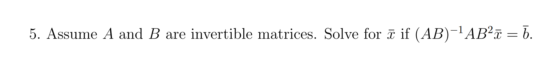 Solved Assume A And B Are Invertible Matrices. Solve For ¯x | Chegg.com