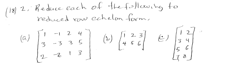 Solved (18) 2. Reduce each of the following to reduced row | Chegg.com