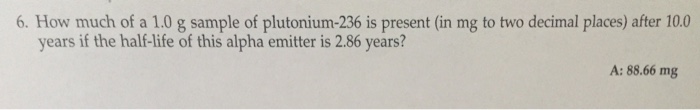 Solved 6. How much of a 1.0 g sample of plutonium-236 is | Chegg.com