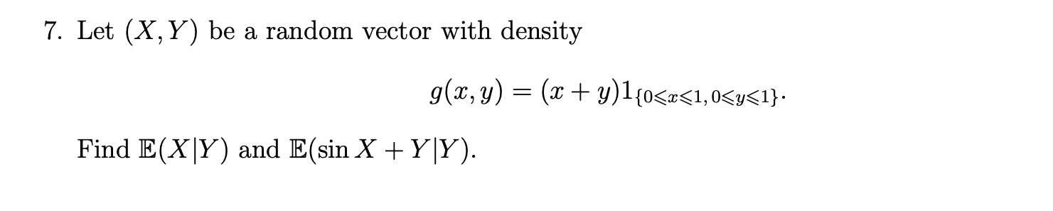 Solved 7. Let (X,Y) be a random vector with density g(x, y) | Chegg.com