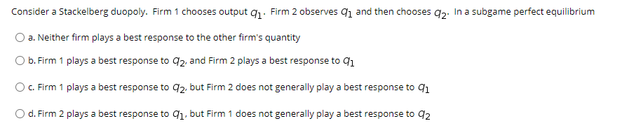 Solved Consider a Stackelberg duopoly. Firm 1 chooses output | Chegg.com