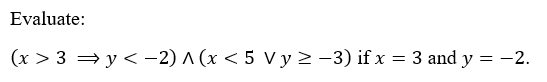 Evaluate: \( (x>3 \Rightarrow y<-2) \wedge(x<5 \vee y \geq-3) \) if \( x=3 \) and \( y=-2 \)