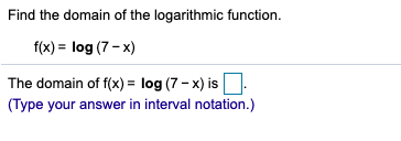Solved Find the domain of the logarithmic function. f(x) = | Chegg.com