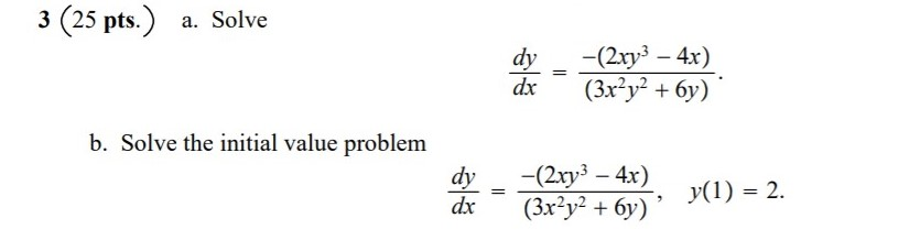 Solved 3 (25 pts.) a. Solve dy dx -(2xy3 - 4x) (3x?y2 + 6y) | Chegg.com