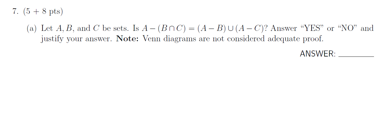 Solved 7. (5 + 8 pts) (a) Let A, B, and C be sets. Is A – | Chegg.com