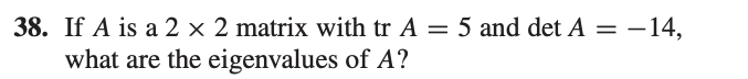 Solved 38. If A is a 2×2 matrix with trA=5 and detA=−14, | Chegg.com