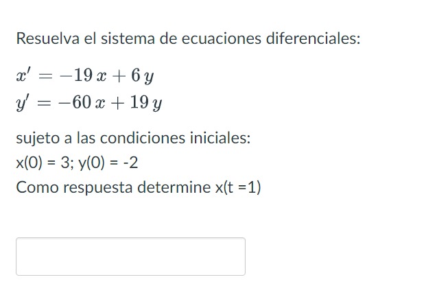 Resuelva el sistema de ecuaciones diferenciales: \[ \begin{array}{l} x^{\prime}=-19 x+6 y \\ y^{\prime}=-60 x+19 y \end{array