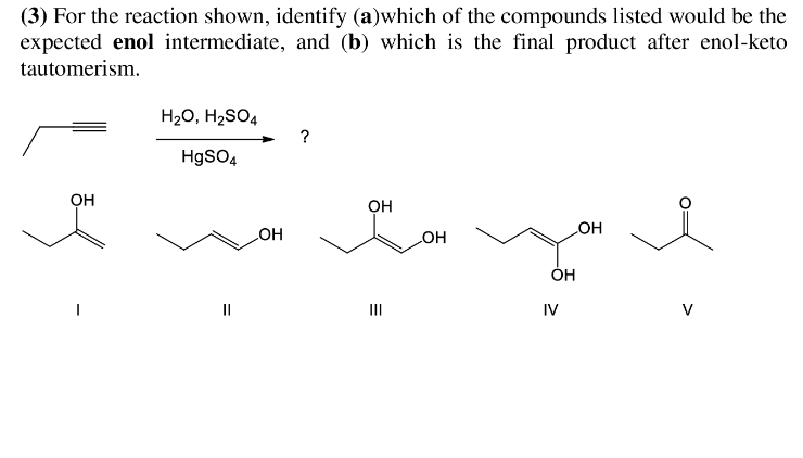 (3) For the reaction shown, identify (a)which of the compounds listed would be the
expected enol intermediate, and (b) which 