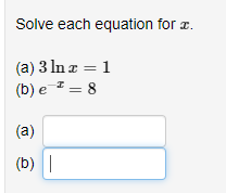 Solved Solve each equation for x. (a) 3lnx=1 (b) e−x=8 | Chegg.com