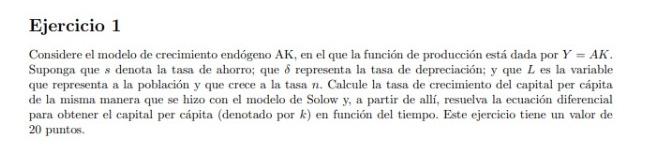 Ejercicio 1 Considere el modelo de crecimiento endógeno AK, en el que la función de producción está dada por Y = AK. Suponga