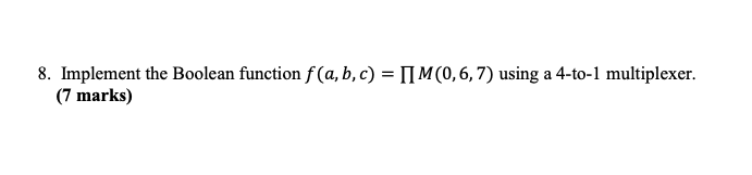 Solved 8. Implement The Boolean Function F(a,b,c)=∏M(0,6,7) | Chegg.com