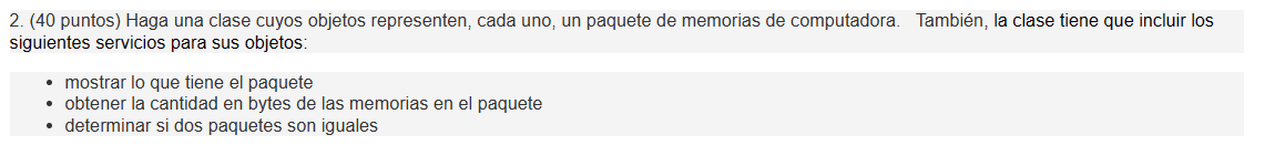 2. (40 puntos) Haga una clase cuyos objetos representen, cada uno, un paquete de memorias de computadora. También, la clase t