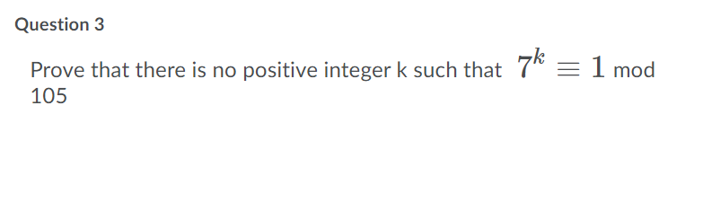 Solved Question 3 7k = 1 mod Prove that there is no positive | Chegg.com