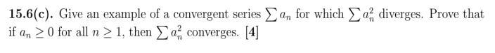 15.6(c). Give an example of a convergent series \( \sum a_{n} \) for which \( \sum a_{n}^{2} \) diverges. Prove that if \( a_