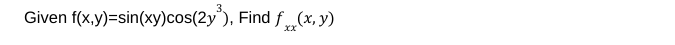 \( f(x, y)=\sin (x y) \cos \left(2 y^{3}\right) \), Find \( f_{x x}(x, y) \)