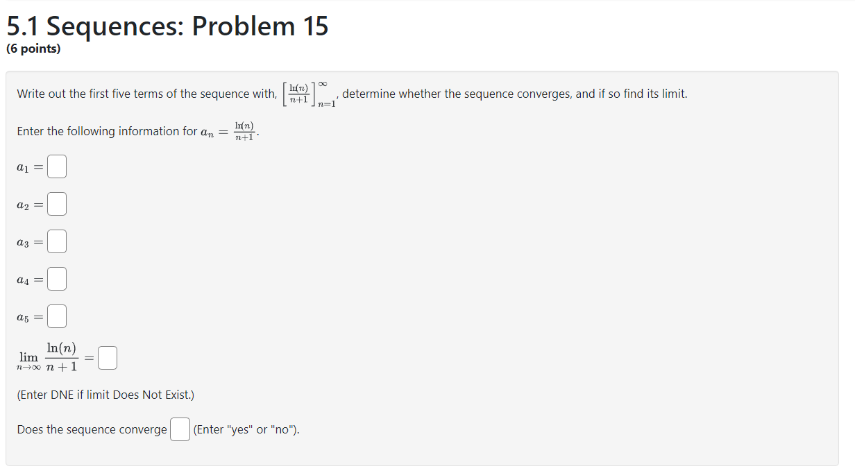 5.1 Sequences: Problem 15
(6 points)
Write out the first five terms of the sequence with, \( \left[\frac{\operatorname{lr}(n)