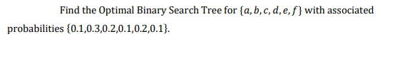 Solved Find the Optimal Binary Search Tree for {a,b,c,d,e,f} | Chegg.com