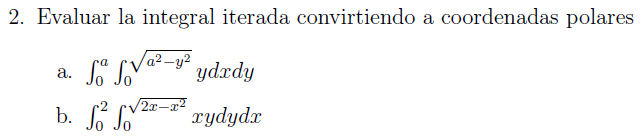 2. Evaluar la integral iterada convirtiendo a coordenadas polares a. \( \int_{0}^{a} \int_{0}^{\sqrt{a^{2}-y^{2}}} y d x d y