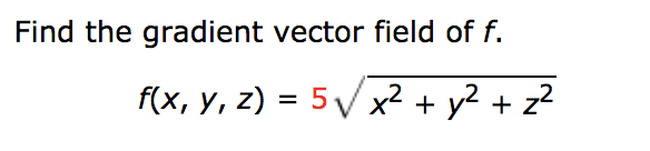 Solved Find the gradient vector field of f. f(x, y, z) = 5V | Chegg.com