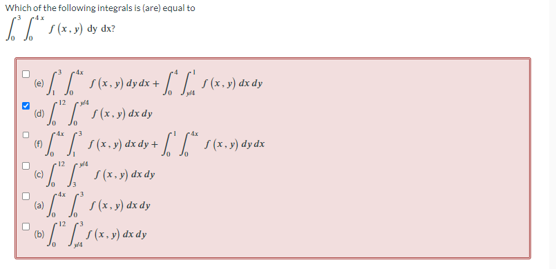 Which of the following integrals is (are) equal to \( \int_{0}^{3} \int_{0}^{4 x} f(x, y) \mathrm{dy} \mathrm{dx} \) ? (e) \(