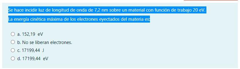 Se hace incidir luz de longitud de onda de 7,2 nm sobre un material con función de trabajo 20 ev. La energía cinética máxima