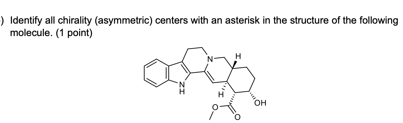 Identify all chirality (asymmetric) centers with an asterisk in the structure of the following molecule. (1 point)