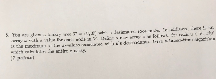 Solved 8. You are given a binary tree T (V,E) with a | Chegg.com