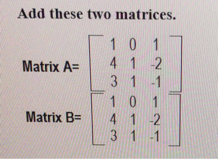 Solved Add these two matrices Matrix A= 4 1-2 Matrix B= 1 4 | Chegg.com