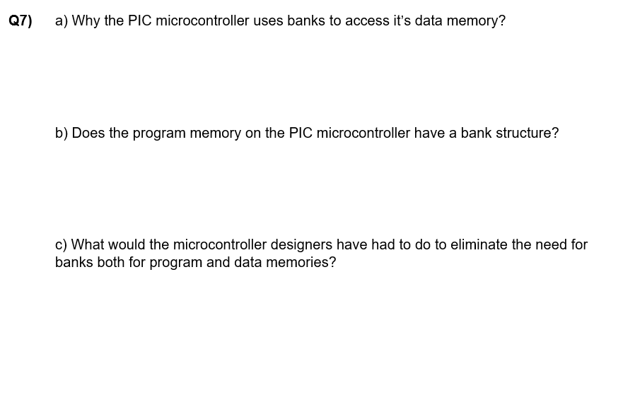 Solved Q7) a) Why the PIC microcontroller uses banks to | Chegg.com