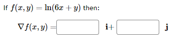 \( f(x, y)=\ln (6 x+y) \) then: \[ \nabla f(x, y)=\quad \mathbf{i}+\quad \mathbf{j} \]