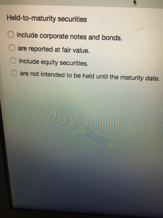 Solved Heldtomaturity securities O include corporate notes