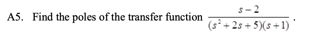 Solved S-2 A5. Find the poles of the transfer function (5 + | Chegg.com