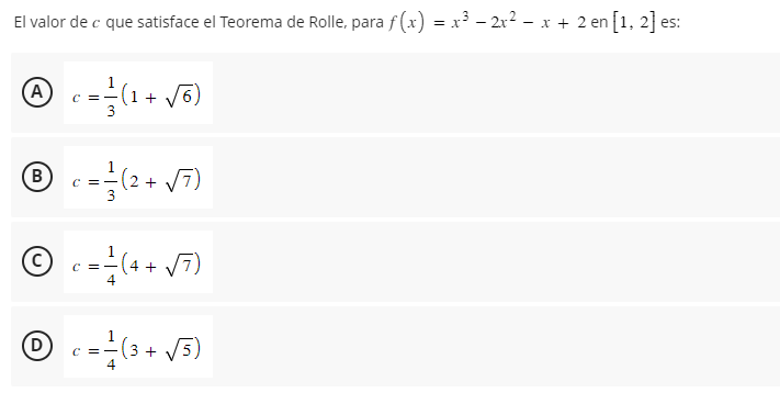 El valor de \( c \) que satisface el Teorema de Rolle, para \( f(x)=x^{3}-2 x^{2}-x+2 \) en \( [1,2] \) es: (A) \( c=\frac{1}