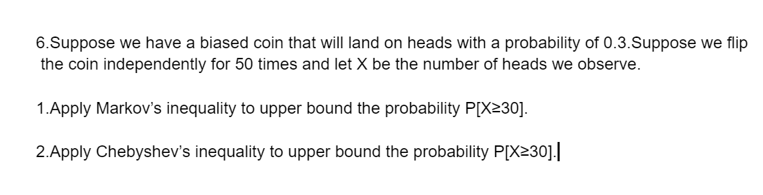 Solved 6.Suppose We Have A Biased Coin That Will Land On | Chegg.com