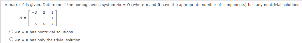 A matrix \( A \) is given. Determine if the homogeneous system \( A \mathbf{x}=\mathbf{0} \) (where \( \mathbf{x} \) and \( \