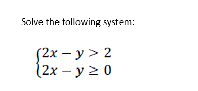 Solve the following system: \[ \left\{\begin{array}{l} 2 x-y>2 \\ 2 x-y \geq 0 \end{array}\right. \]