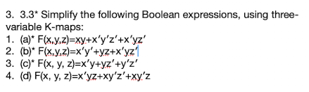 3. \( 3.3^{\star} \) Simplify the following Boolean expressions, using threevariable K-maps: 1. (a) \( { }^{\star} F(x, y, z)