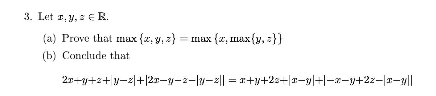 Solved 3. Let x, y, z E R. = (a) Prove that max {x,y,z} = | Chegg.com