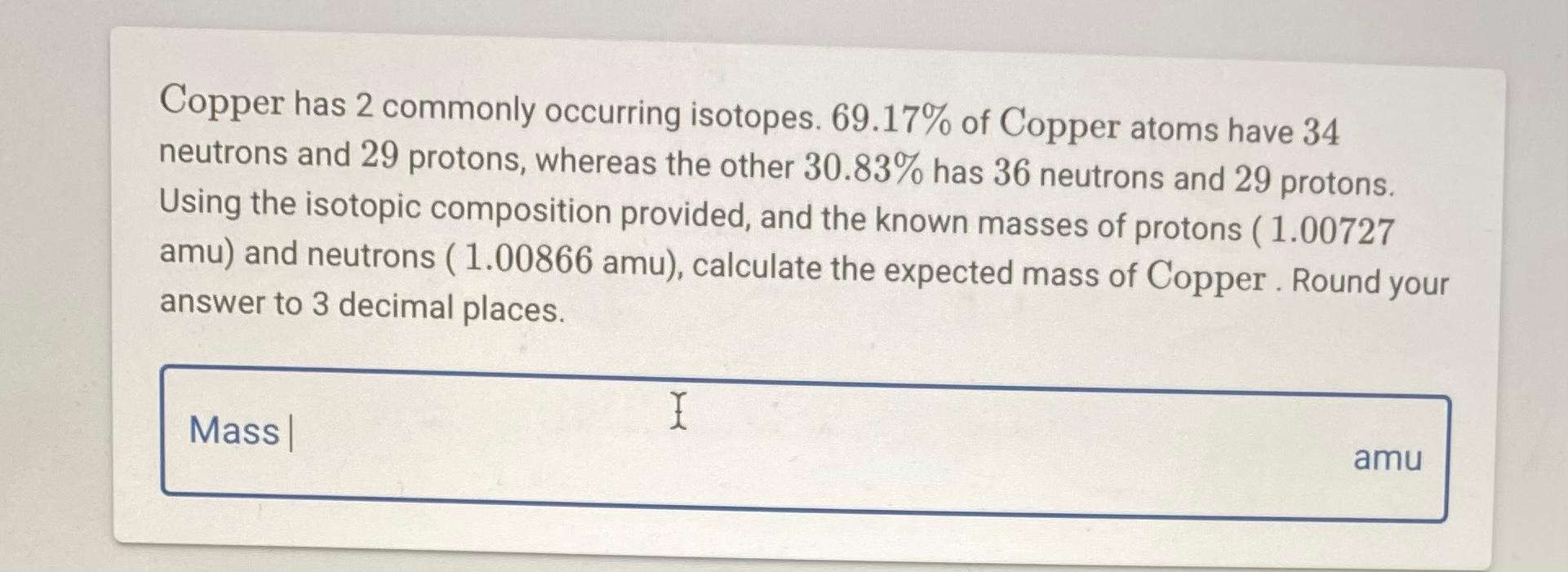 Solved Copper has 2 commonly occurring isotopes. 69.17 of